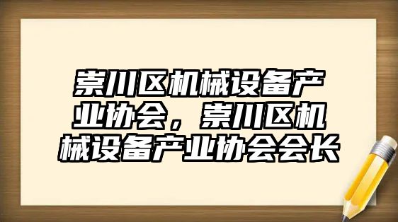 崇川區(qū)機械設備產業(yè)協(xié)會，崇川區(qū)機械設備產業(yè)協(xié)會會長