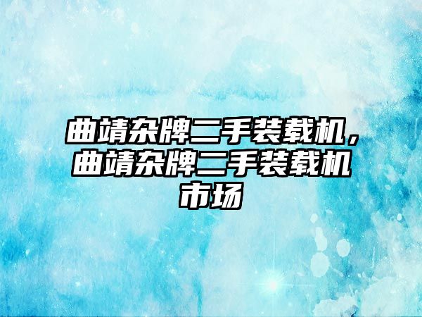 曲靖雜牌二手裝載機(jī)，曲靖雜牌二手裝載機(jī)市場(chǎng)