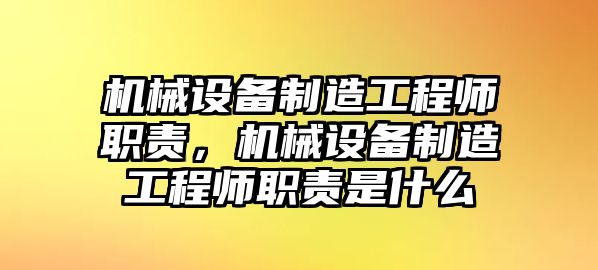 機(jī)械設(shè)備制造工程師職責(zé)，機(jī)械設(shè)備制造工程師職責(zé)是什么