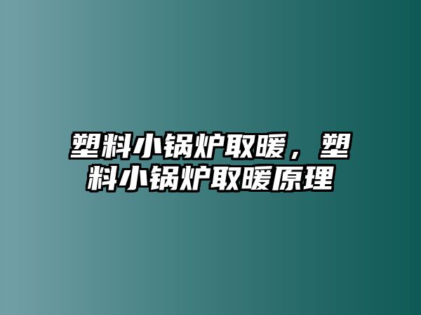 塑料小鍋爐取暖，塑料小鍋爐取暖原理