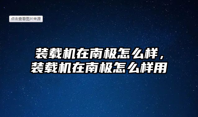 裝載機在南極怎么樣，裝載機在南極怎么樣用