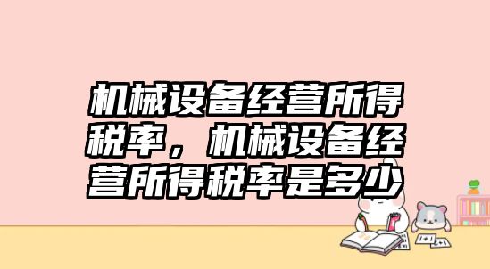 機械設備經營所得稅率，機械設備經營所得稅率是多少