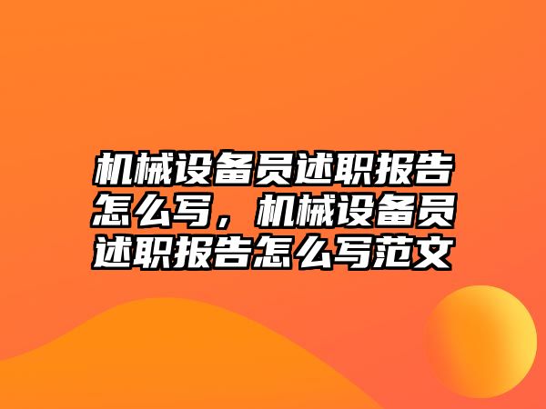 機械設(shè)備員述職報告怎么寫，機械設(shè)備員述職報告怎么寫范文