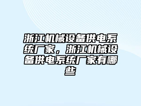 浙江機(jī)械設(shè)備供電系統(tǒng)廠家，浙江機(jī)械設(shè)備供電系統(tǒng)廠家有哪些