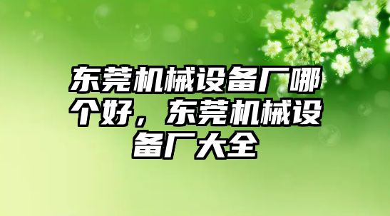 東莞機械設備廠哪個好，東莞機械設備廠大全