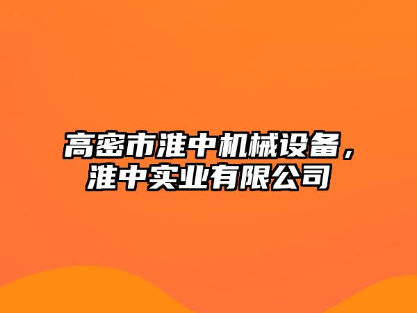 高密市淮中機(jī)械設(shè)備，淮中實業(yè)有限公司