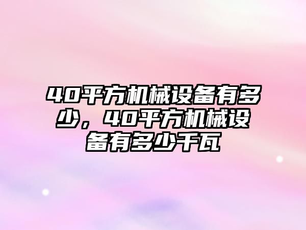 40平方機(jī)械設(shè)備有多少，40平方機(jī)械設(shè)備有多少千瓦