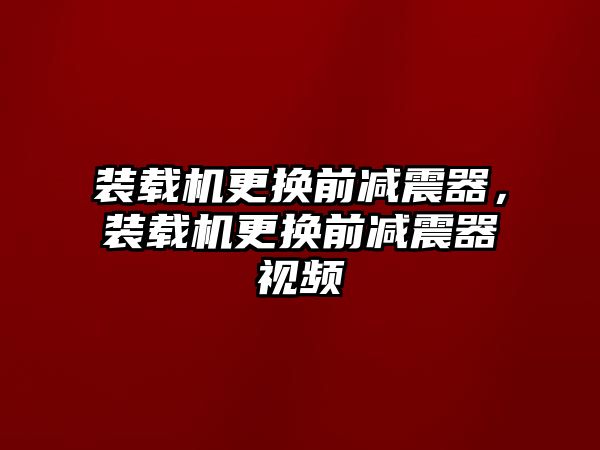 裝載機(jī)更換前減震器，裝載機(jī)更換前減震器視頻