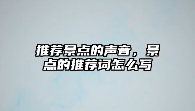 推薦景點的聲音，景點的推薦詞怎么寫