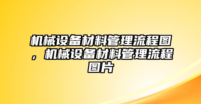 機械設備材料管理流程圖，機械設備材料管理流程圖片