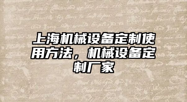 上海機(jī)械設(shè)備定制使用方法，機(jī)械設(shè)備定制廠家