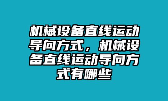 機械設備直線運動導向方式，機械設備直線運動導向方式有哪些