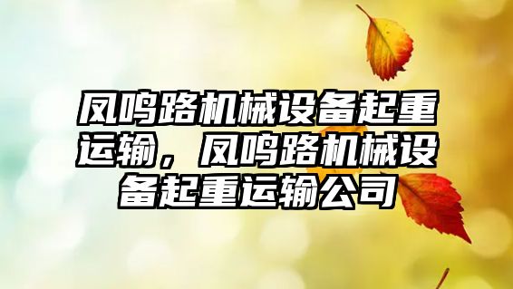 鳳鳴路機械設(shè)備起重運輸，鳳鳴路機械設(shè)備起重運輸公司