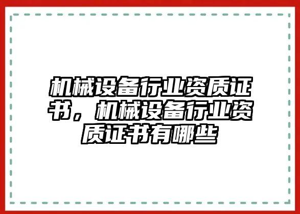 機械設(shè)備行業(yè)資質(zhì)證書，機械設(shè)備行業(yè)資質(zhì)證書有哪些