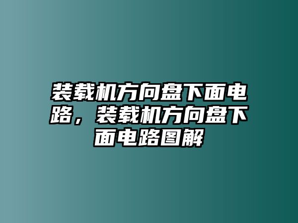 裝載機方向盤下面電路，裝載機方向盤下面電路圖解